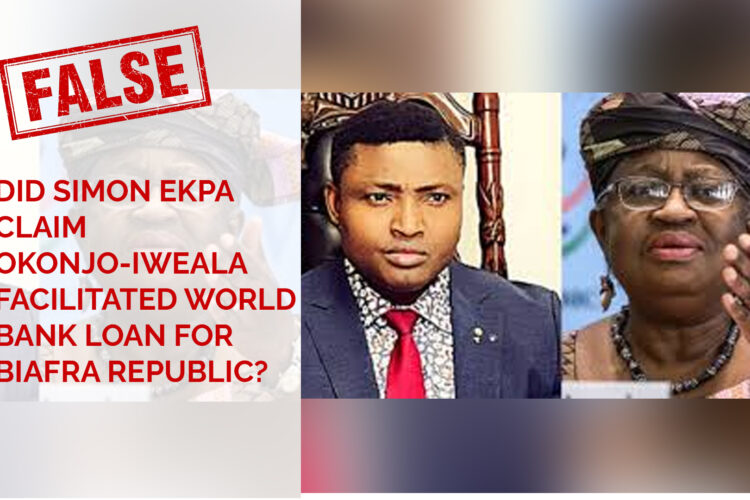 Image two sections. Left section with a text that boldly says False, and reads Did simo Ekpa claim Okonjo Iweala facilitated world bank loan for biafra republic. Right section has image of Simon Ekpa and Dr Ngozi Okonjo Iweala